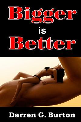 Bigger is Better by Darren G. Burton