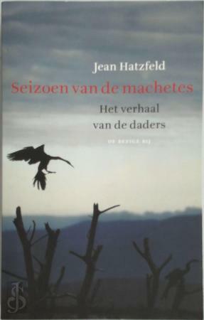 Seizoen van de machetes : het verhaal van de daders by Jean Hatzfeld
