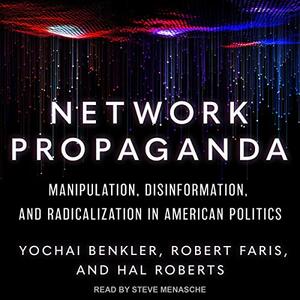 Network Propaganda: Manipulation, Disinformation, and Radicalization in American Politics by Hal Roberts, Yochai Benkler, Robert Farris