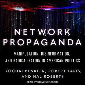 Network Propaganda: Manipulation, Disinformation, and Radicalization in American Politics by Hal Roberts, Robert Farris, Yochai Benkler