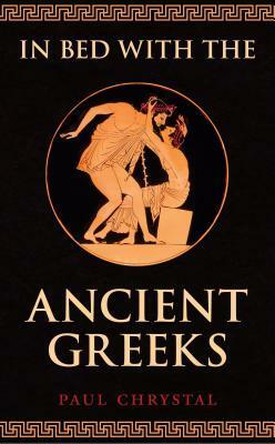 In Bed with the Ancient Greeks by Paul Chrystal