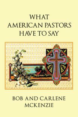 What American Pastors Have to Say by Carlene McKenzie, Bob McKenzie