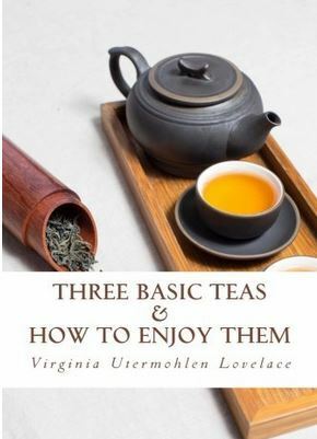 Three Basic Teas and How to Enjoy Them by Virginia Utermohlen Lovelace