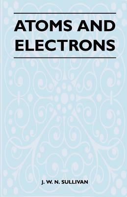 Atoms and Electrons by J. W. N. Sullivan