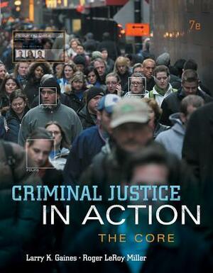 Criminal Justice in Action: The Core by Roger LeRoy Miller, Larry K. Gaines