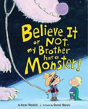 Believe It or Not, My Brother Has a Monster! by Kenn Nesbitt
