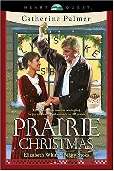 Prairie Christmas by Elizabeth White, Catherine Palmer, Peggy Stoks