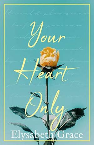 Your Heart Only by Elysabeth Grace