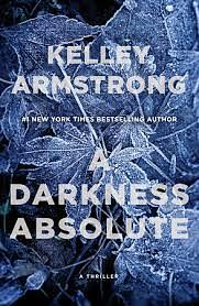 A Darkness Absolute: A Rockton Thriller by Kelley Armstrong