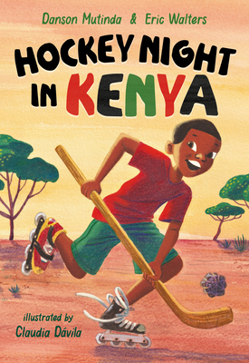 Hockey Night in Kenya by Claudia D�vila, Eric Walters, Danson Mutinda