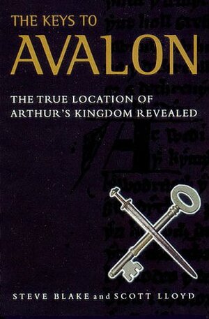 Keys to Avalon: The True Location of Arthur's Kingdom Revealed by Scott Lloyd, Scott Blake