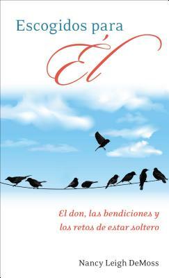 Escogidos Para Él: El Don, Las Bendiciones Y Los Retos de la Soltería by Nancy DeMoss Wolgemuth