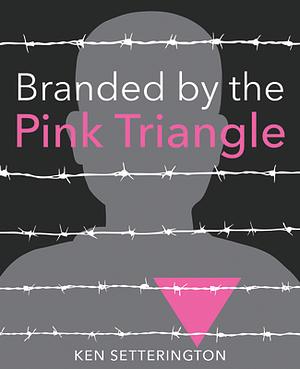 Branded by the Pink Triangle by Ken Setterington