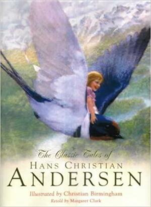 The Classic Tales Of Hans Christian Andersen by Margaret Clark, Hans Christian Andersen