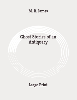 Ghost Stories of an Antiquary: Large Print by M.R. James