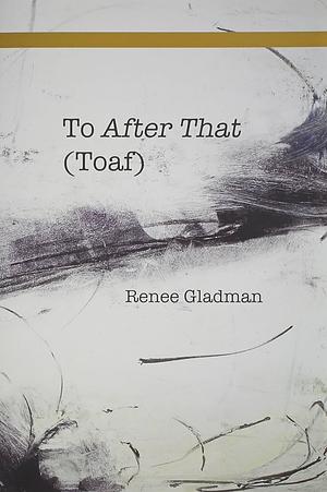 To After That (Toaf) by Renee Gladman