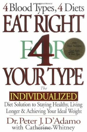 Eat Right 4 Your Type: The Individualized Diet Solution to Staying Healthy, Living Longer & Achieving Your Ideal Weight by Peter J. D'Adamo, Catherine Whitney