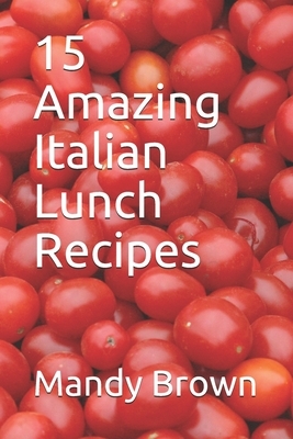 15 Amazing Italian Lunch Recipes by Mandy Brown