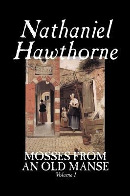 Mosses from an Old Manse, Volume I by Nathaniel Hawthorne, Fiction, Classics by Nathaniel Hawthorne