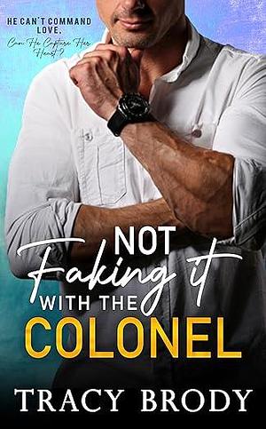 Not Faking it with the Colonel by Tracy Brody, Tracy Brody
