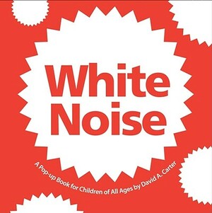 White Noise: A Pop-Up Book for Children of All Ages by David A. Carter