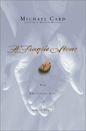 A Fragile Stone: The Emotional Life of Simon Peter by Michael Card