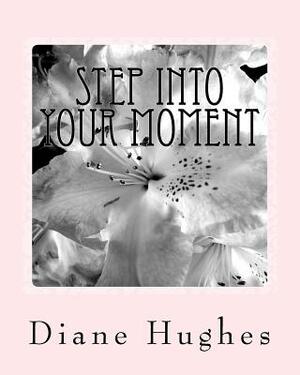 Step into your Moment: create the life you want by Diane Hughes