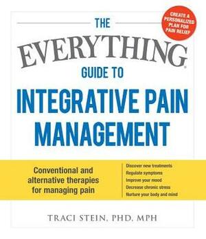 The Everything Guide to Integrative Pain Management by Traci Stein