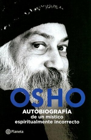Osho: Autobiografia De Un Mistico Espiritualmente Incorrecto by Osho