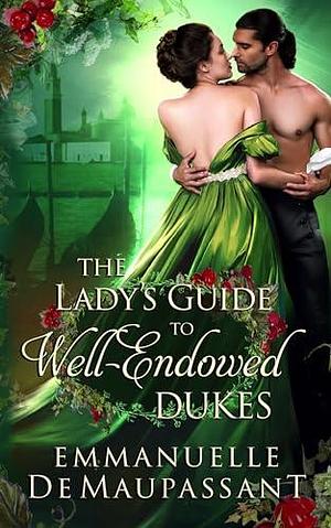 The Lady's Guide to Well-Endowed Dukes: a passionate historical romance by Emmanuelle de Maupassant, Emmanuelle de Maupassant