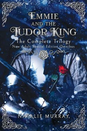 Emmie and the Tudor King: The Complete Trilogy, Special Edition New Adult Omnibus by Natalie Murray