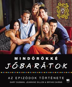 Mindörökké ​Jóbarátok: Az epizódok története by Jeannine Dillon, Gary Susman, Bryan Cairns