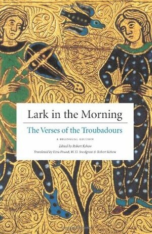 Lark in the Morning: The Verses of the Troubadours, a Bilingual Edition by W.D. Snodgrass, Ezra Pound, Robert Kehew