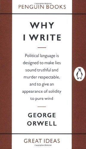 Great Ideas Why I Write by George Orwell by George Orwell, George Orwell