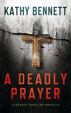 A Deadly Prayer: A Deadly Thriller Novella by Kathy Bennett