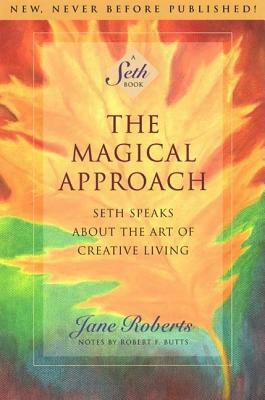 The Magical Approach: Seth Speaks about the Art of Creative Living by Jane Roberts