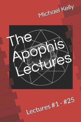 The Apophis Lectures: Lectures #1 - #25 by Michael Kelly
