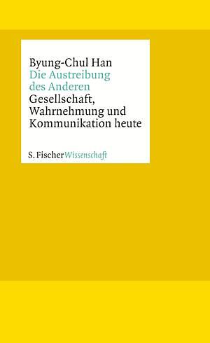 Die Austreibung des Anderen: Gesellschaft, Wahrnehmung und Kommunikation heute by Byung-Chul Han