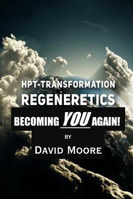 Regeneretics: Becoming YOU Again: Teachings from HPT-Transformation by David Moore