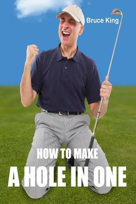 How To Make A Hole In One by Bruce King