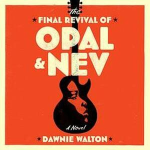 The Final Revival of Opal & Nev by Dawnie Walton