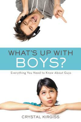 What's Up with Boys?: Everything You Need to Know about Guys by Crystal Kirgiss