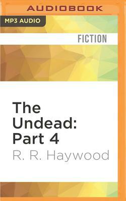 The Undead: Part 4 by R.R. Haywood