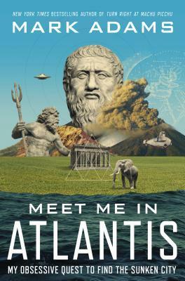 Meet Me in Atlantis: My Quest to Find the 2,500-Year-Old Sunken City by Mark Adams