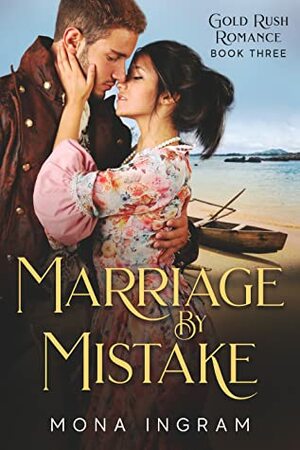 Marriage by Mistake: A San Francisco Gold Rush Romance by Mona Ingram