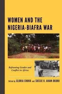 Women and the Nigeria-Biafra War: Reframing Gender and Conflict in Africa by Sussie U. Aham-Okoro, Gloria Chuku