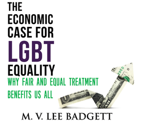 The Economic Case for Lgbt Equality: Why Fair and Equal Treatment Benefits Us All by M.V. Lee Badgett