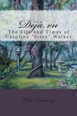 Deja Vu: The Life and Times of Caroline "Sissy" Walker by Edee Courtney