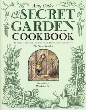 The Secret Garden Cookbook: Recipes Inspired by Frances Hodgson Burnett's The Secret Garden by Frances Hodgson Burnett, Amy Cotler, Prudence See