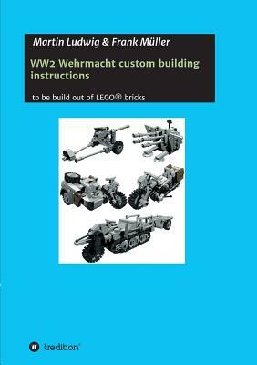 Ww2 Wehrmacht Custom Building Instructions by Frank Muller, Martin Ludwig
